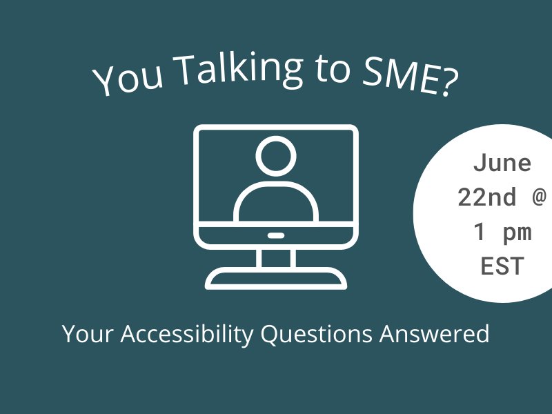 You Talking to SME? Your Accessibility Questions Answered. June 22nd @ 1 pm EST.